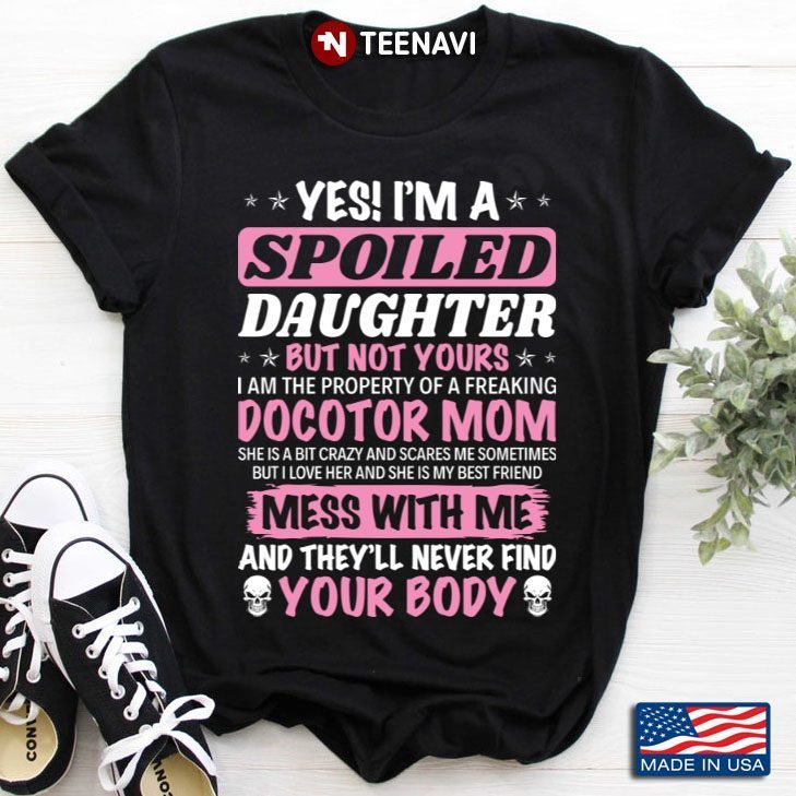 Yes I'm A Spoiled Daughter But Not Yours I Am The Property Of A Freaking Doctor MomShirt