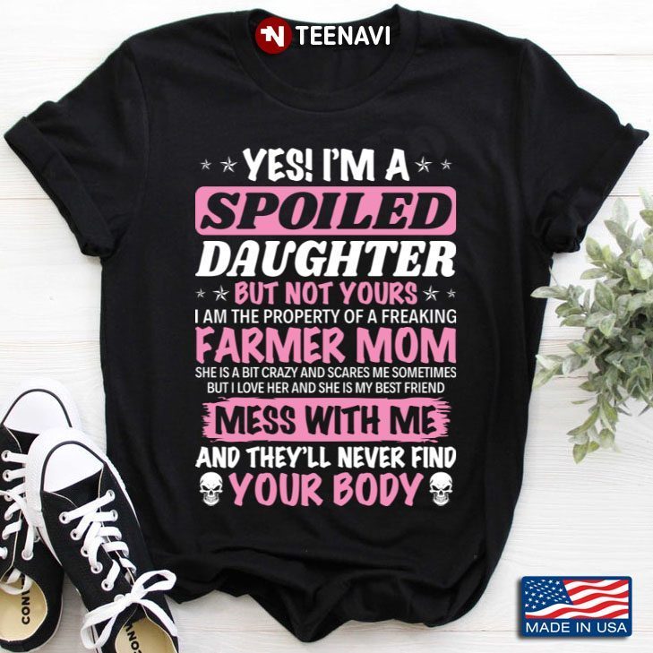 Yes I'm A Spoiled Daughter But Not Yours I Am The Property Of A Freaking Farmer MomShirt