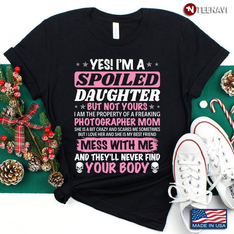 Yes I'm A Spoiled Daughter But Not Yours I Am The Property Of A Photographer MomShirt
