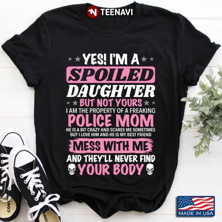 Yes I'm A Spoiled Daughter But Not Yours I Am The Property Of A Police MomShirt