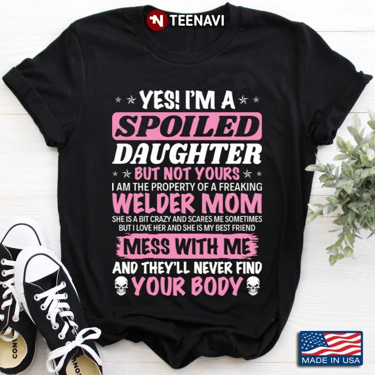 Yes I'm A Spoiled Daughter But Not Yours I Am The Property Of A Welder MomShirt