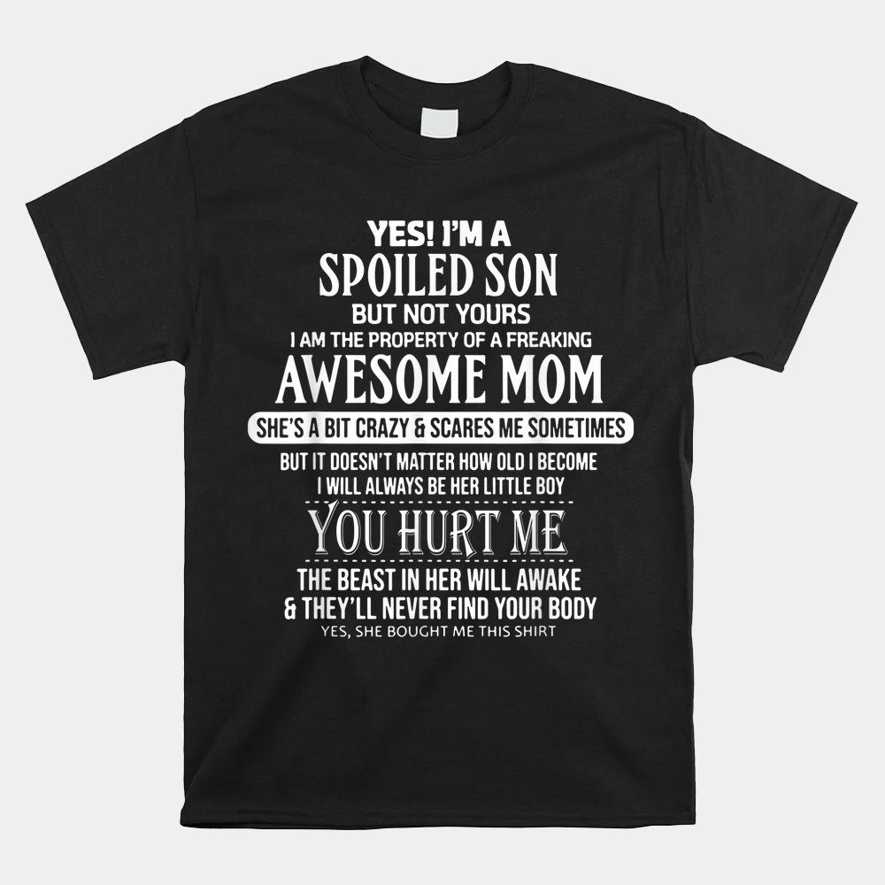Yes I'm A Spoiled Son But Not Yours Freaking Awesome Mom Shirt