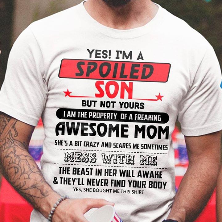 Yes I'm A Spoiled Son But Not Yours I Am The Property Of A Freaking Awesome MomShirt