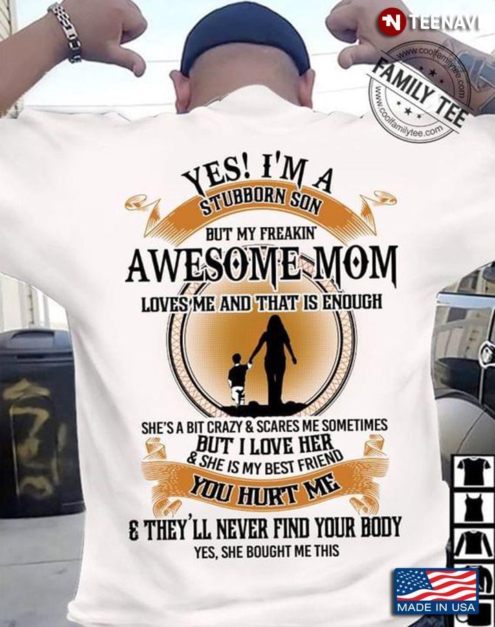 Yes I'm A Stubborn Son But My Feakin' Awesome Mom Loves Me And That Is EnoughShirt
