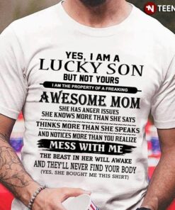 Yes I Am A Lucky Son But Not Yours I Am The Property Of A Freaking Awesome MomShirt