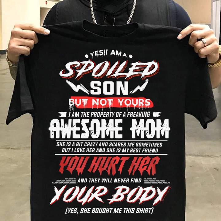 Yes I Am A Spoiled Son But Not Your I Am The Property Of A Freaking Awesome MomShirt