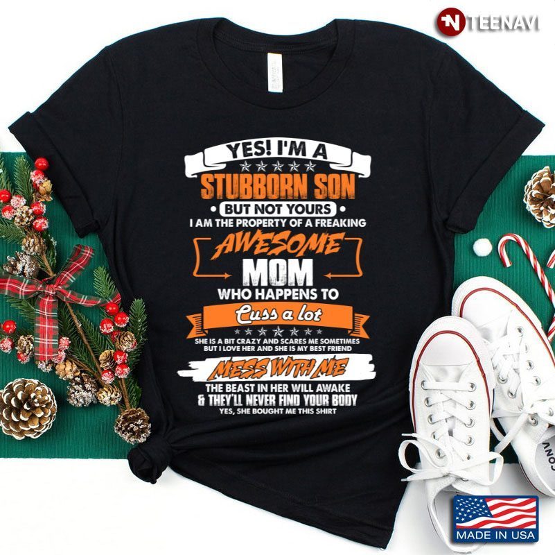 Yes I’m A Stubborn Son But Not Yours I Am The Property Of A Freaking Awesome MomShirt