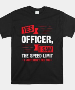 Yes Officer I Saw The Speed Limit - Car Enthusiast Shirt