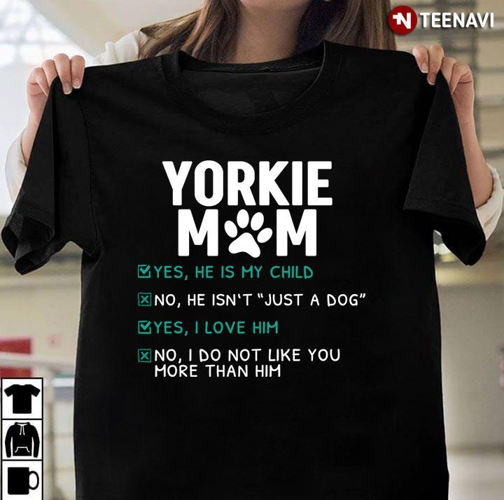 Yorkie Mom Yes He Is My Child For Dog LoverShirt