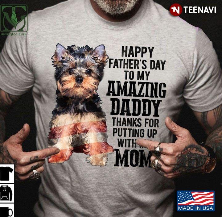 Yorkshire Terrier Happy Father's Day To My Amazing Daddy Thanks For Putting Up With My MomShirt
