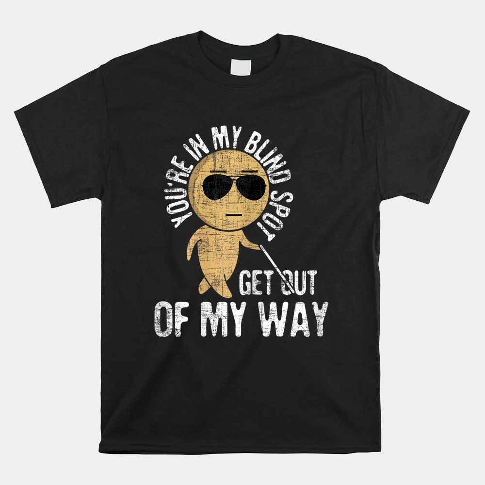 You're In My Blind Spot Blindness Visual Impairment Vision Shirt