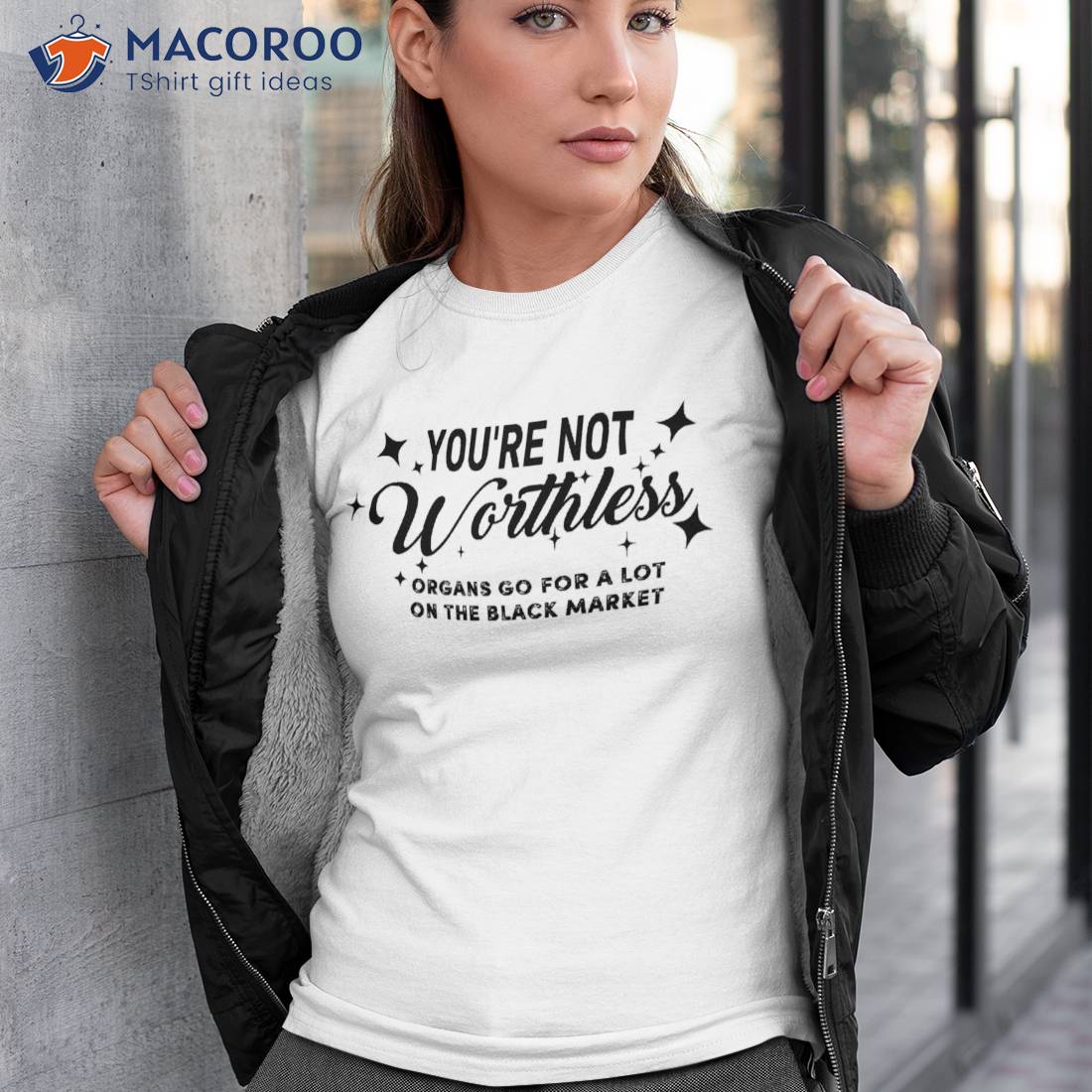 You're Not Worthless Organs Go For A Lot On The Black Market Shirt