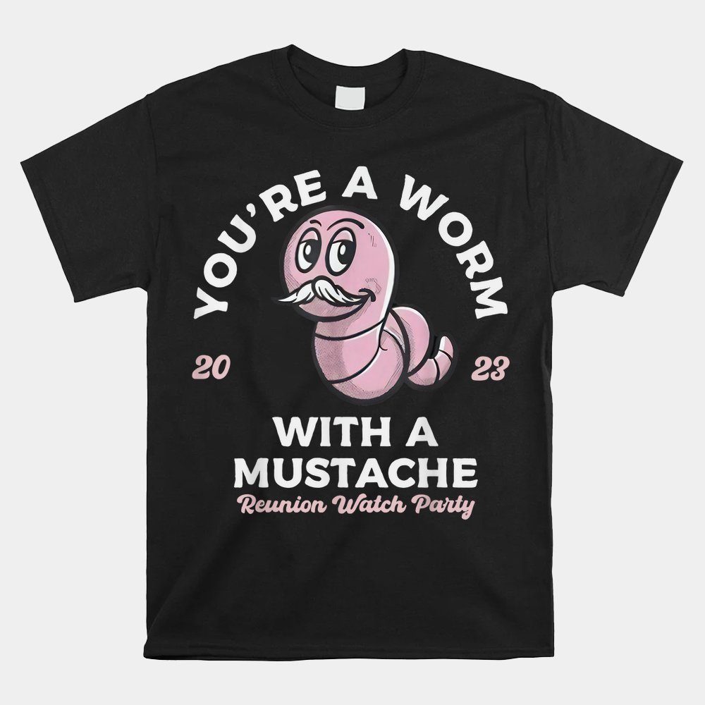 You're Worm With A Mustache James Tom Ariana Reality Shirt