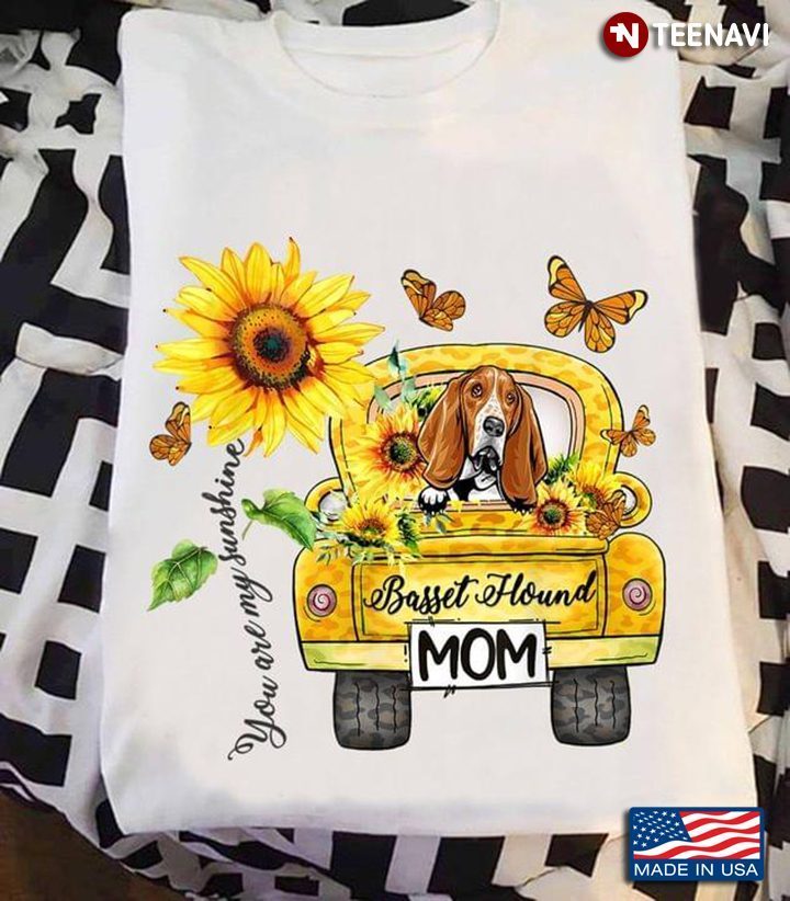 You Are My Sunshine Basset Hound Mom Sunflowers Dog LoversShirt