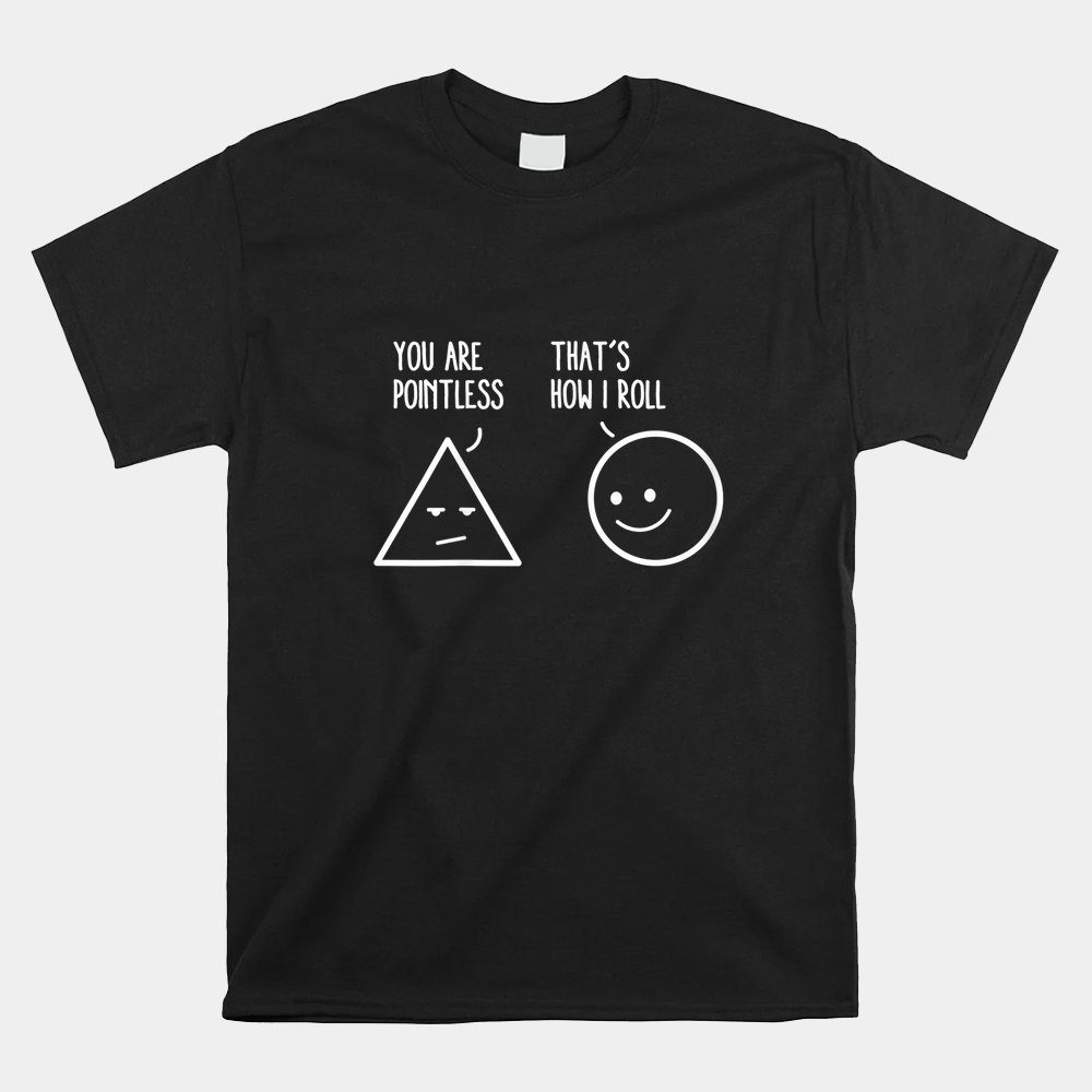 You Are Pointless That Is How I Roll Math Shirt