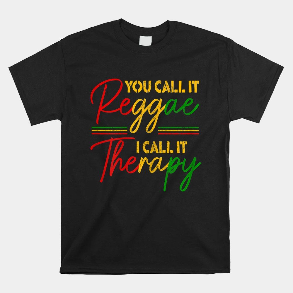 You Call It Reggae I Call It Therapy Rasta Rastafari Jamaica Shirt