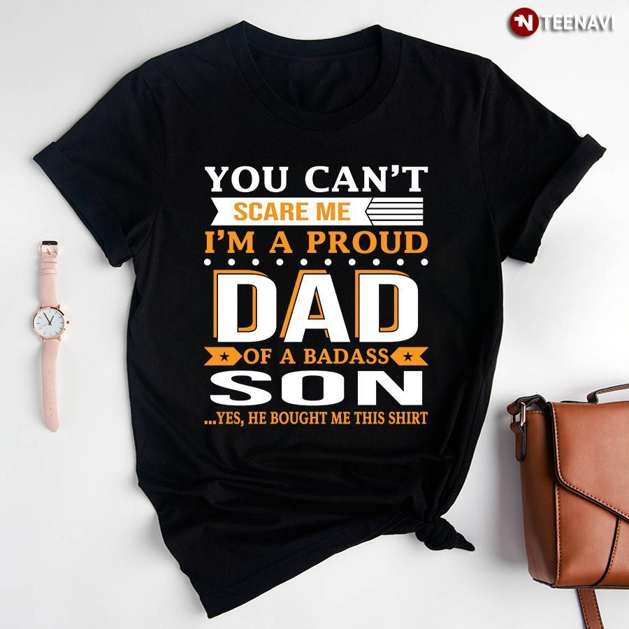 You Can't Scare Me I'm A Proud Dad Of A Badass SonShirt