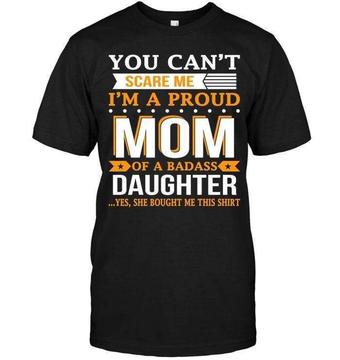 You Can't Scare Me I'm A Proud Mom Of A Badass DaughterShirt