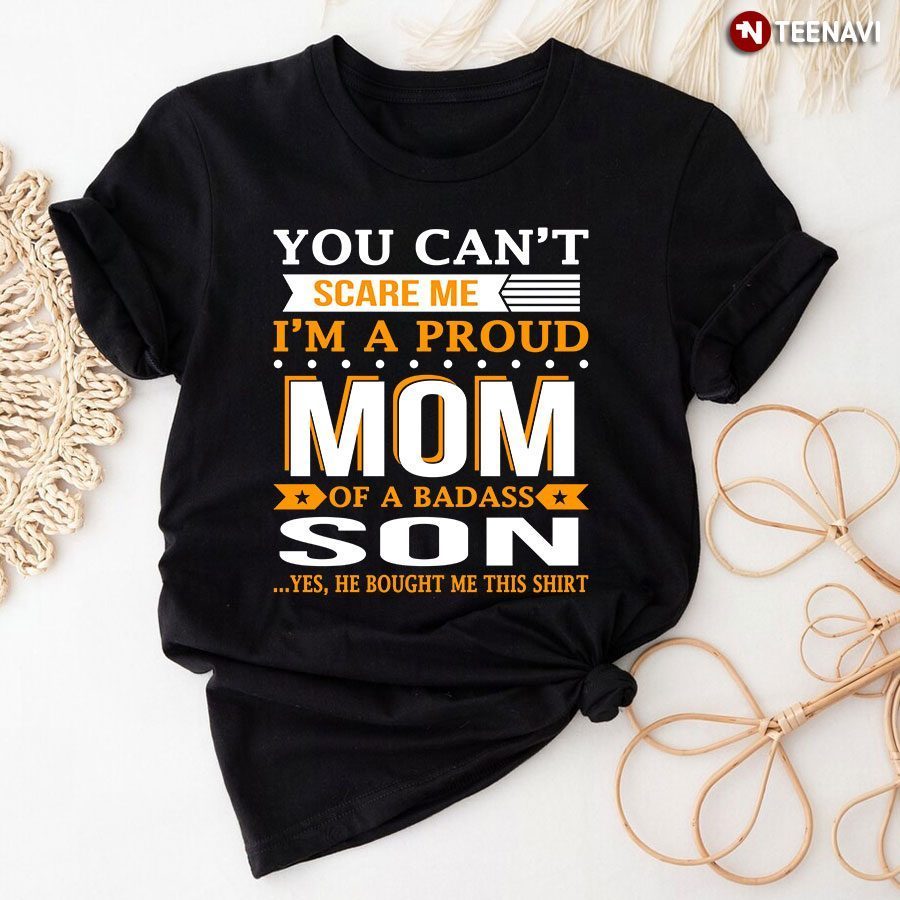 You Can't Scare Me I'm A Proud Mom Of A Badass SonShirt