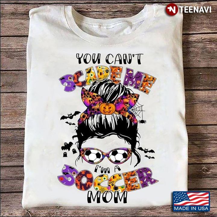 You Can't Scare Me I'm A Soccer Mom for HalloweenShirt
