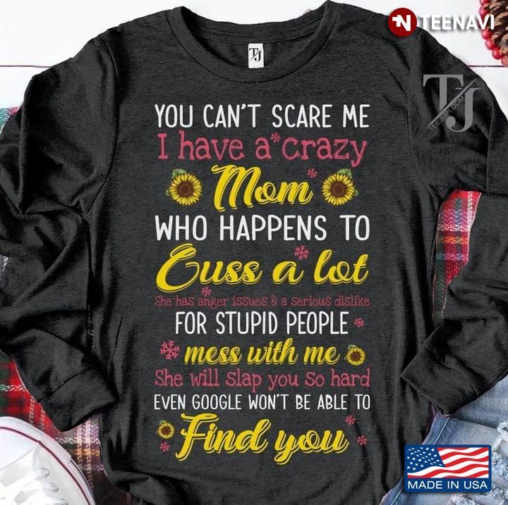 You Can't Scare Me I Have A Crazy Mom Who Happens To Cuss A Lot She Has Anger IssuesShirt