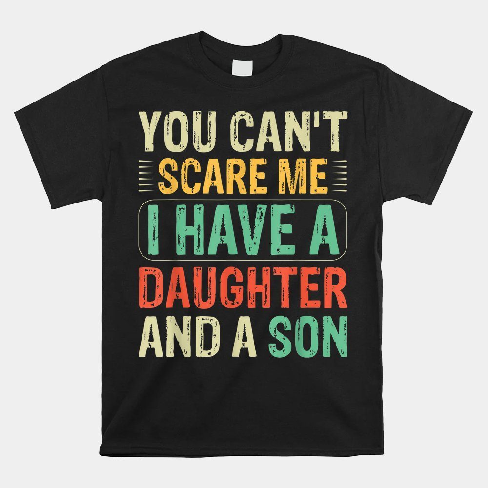 You Can't Scare Me I Have A Daughter And A Son Shirt