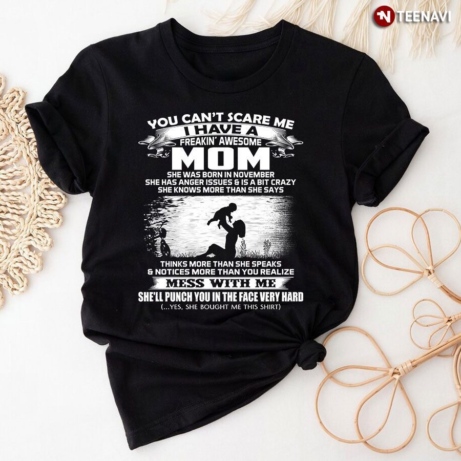 You Can't Scare Me I Have A Freaking Awesome Mom She Was Born In November Mess With Me She'll Punch You In The FaceShirt