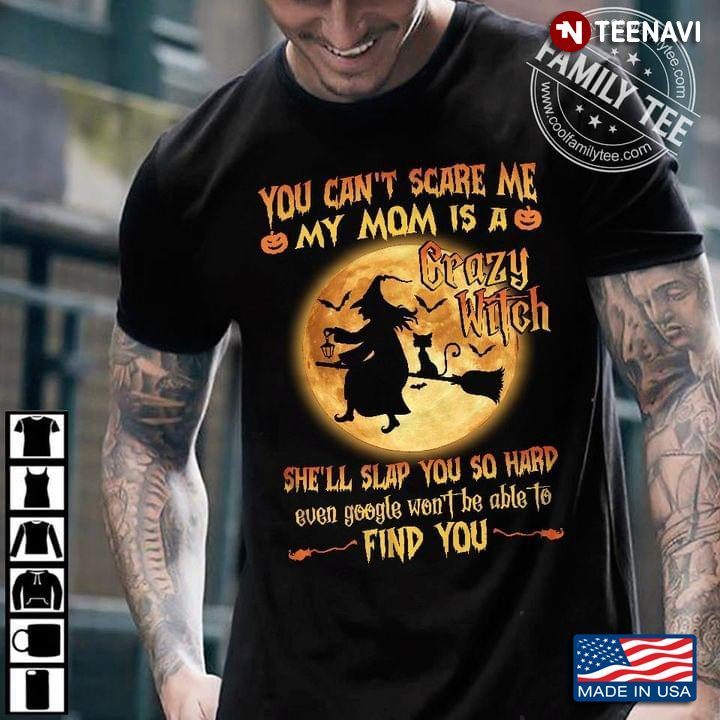 You Can't Scare Me My Mom Is A Crazy Witch She'll Slap You So Hard for HalloweenShirt