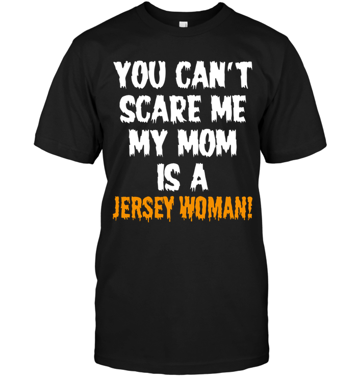 You Can't Scare Me My Mom Is A Jersey WomanShirt