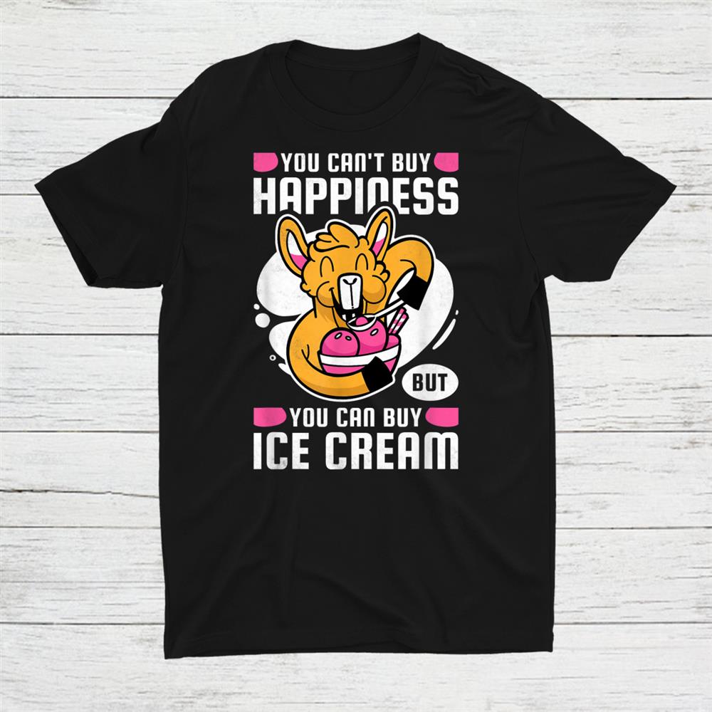 You Cant Buy Happiness But You Can Buy Ice Cream Shirt
