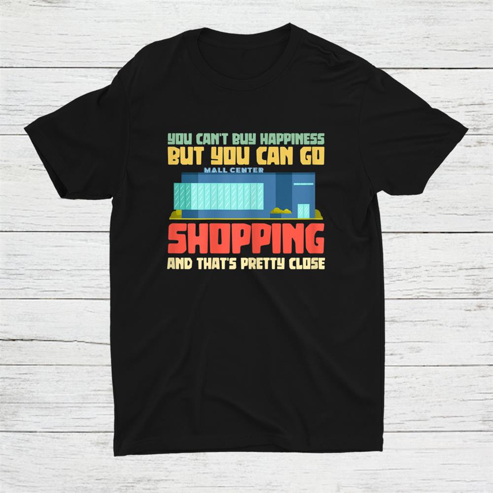 You Cant Buy Happiness But You Can Go Shopping Lovers Shirt