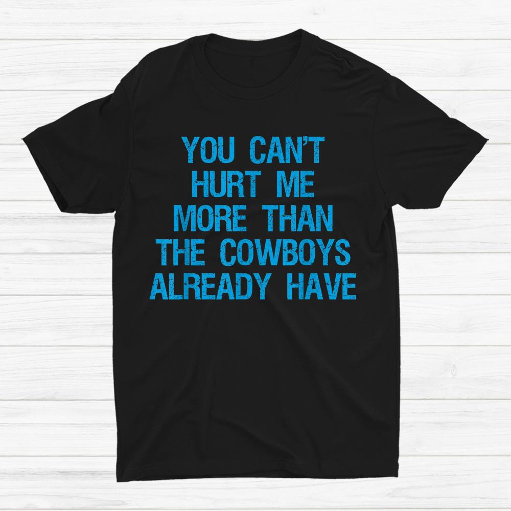 You Cant Hurt Me More Than The Cowboys Already Have Cowboy Shirt