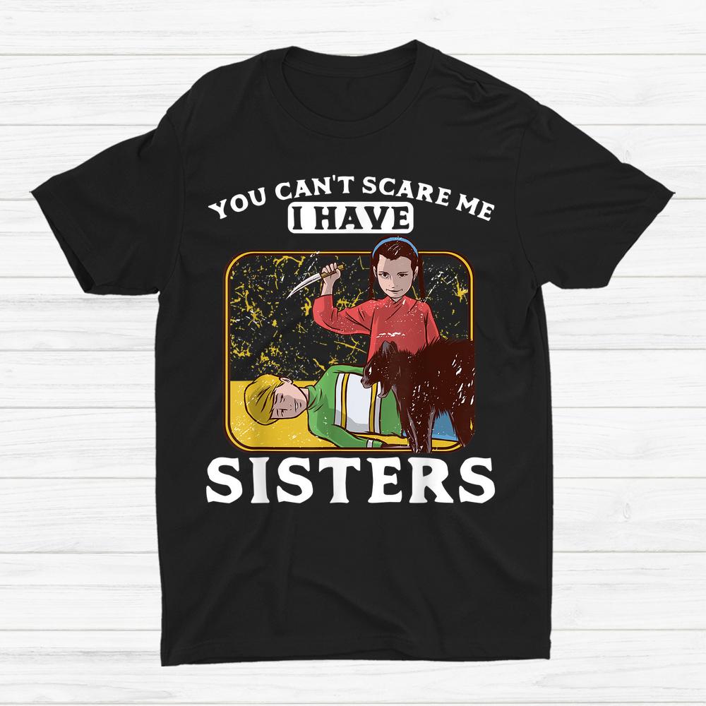 You Cant Scare Me I Have Sisters Brother Halloween Shirt