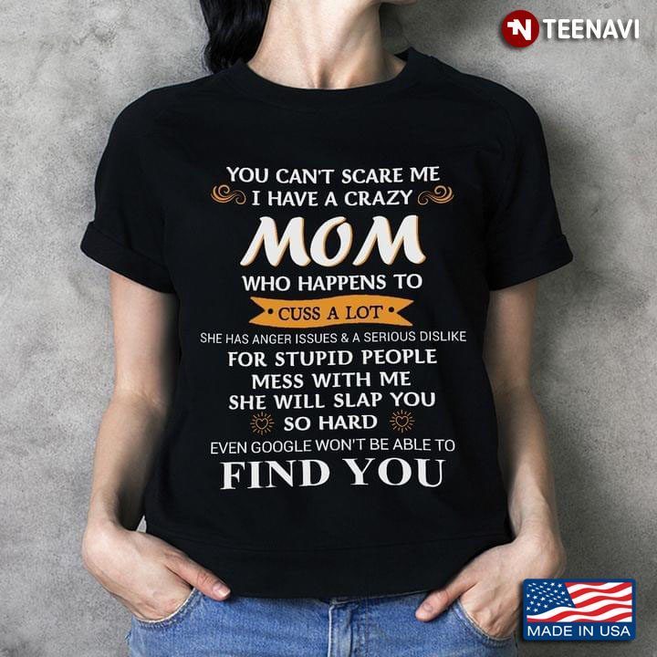 You Can’t Scare Me I Have A Crazy Mom Who Happens To Cuss A Lot She Will Slap You So HardShirt