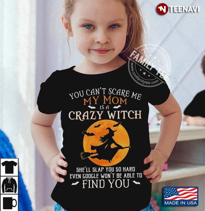You Can’t Scare Me My Mom Is A Crazy Witch She’ll Slap You So HardShirt