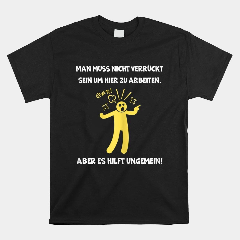 You Don't Have To Be Crazy To Work Here Shirt