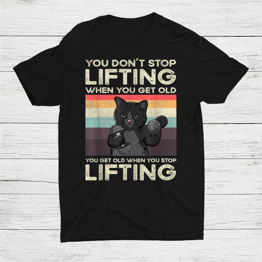 You Don't Stop Lifting When You Get Old Cat Workout Shirt