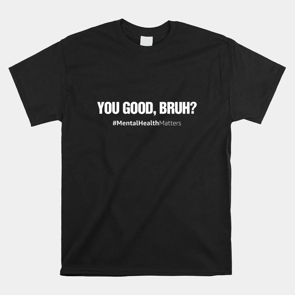 You Good Bruh Mental Health Human Brain Counselor Therapist Shirt