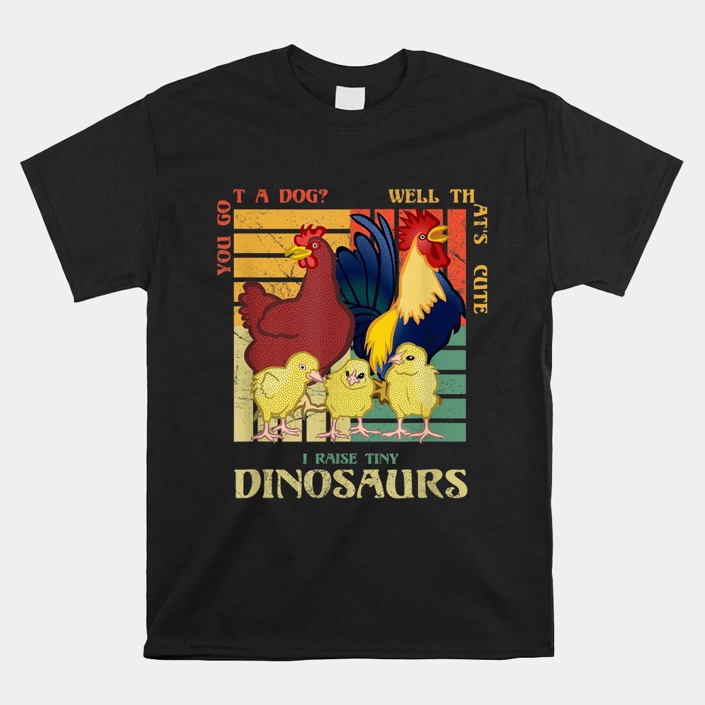You Got A Dog Well That's Cute I Raise Tiny Dinosaurs Shirt