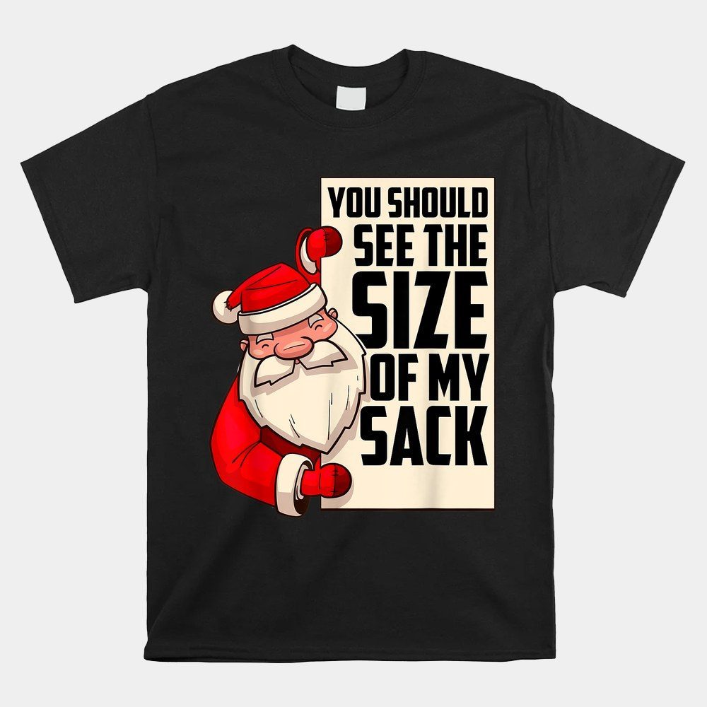 You Should See The Size Of My Sack Funny Christmas Shirt