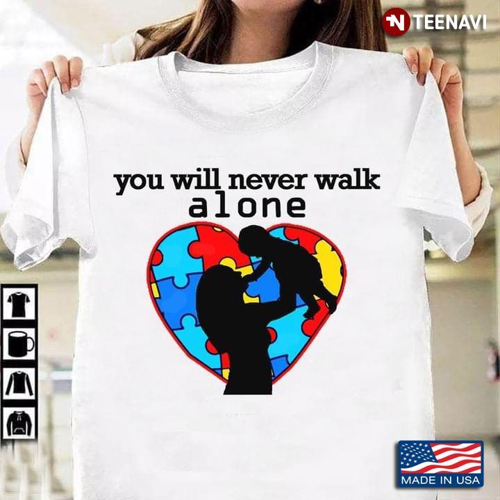 You Will Never Walk Alone Mom And Child Autism AwarenessShirt