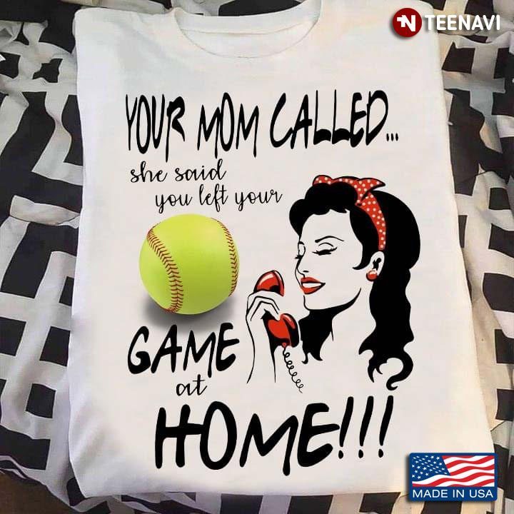 Your Mom Called She Said You Left Your Game at Home Funny Softball LoverShirt