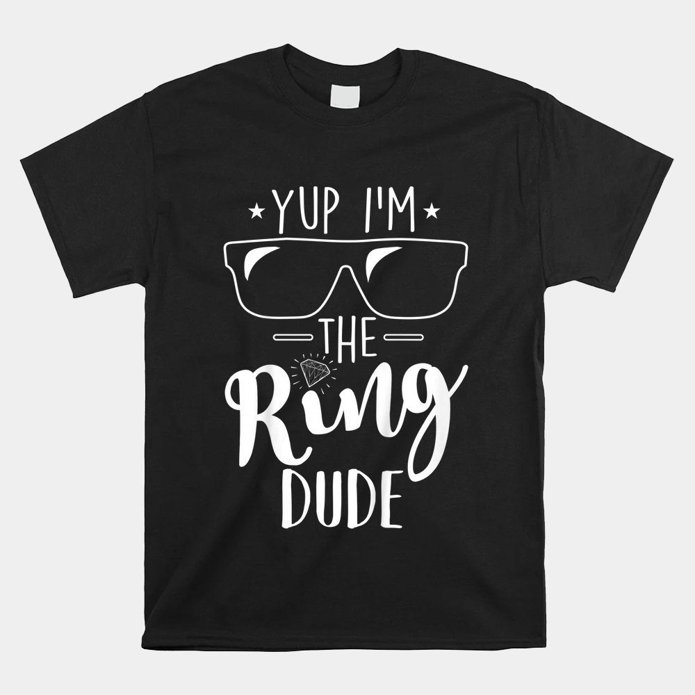 Yup I'm The Ring Dude Funny Ring Bearer Wedding Shirt
