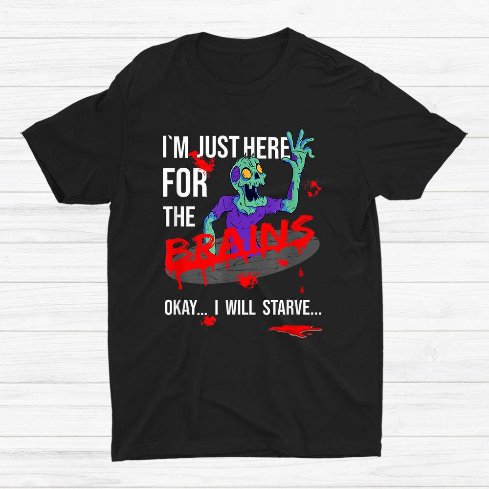 Zombie I'm Just Here For The Brains Halloween Shirt