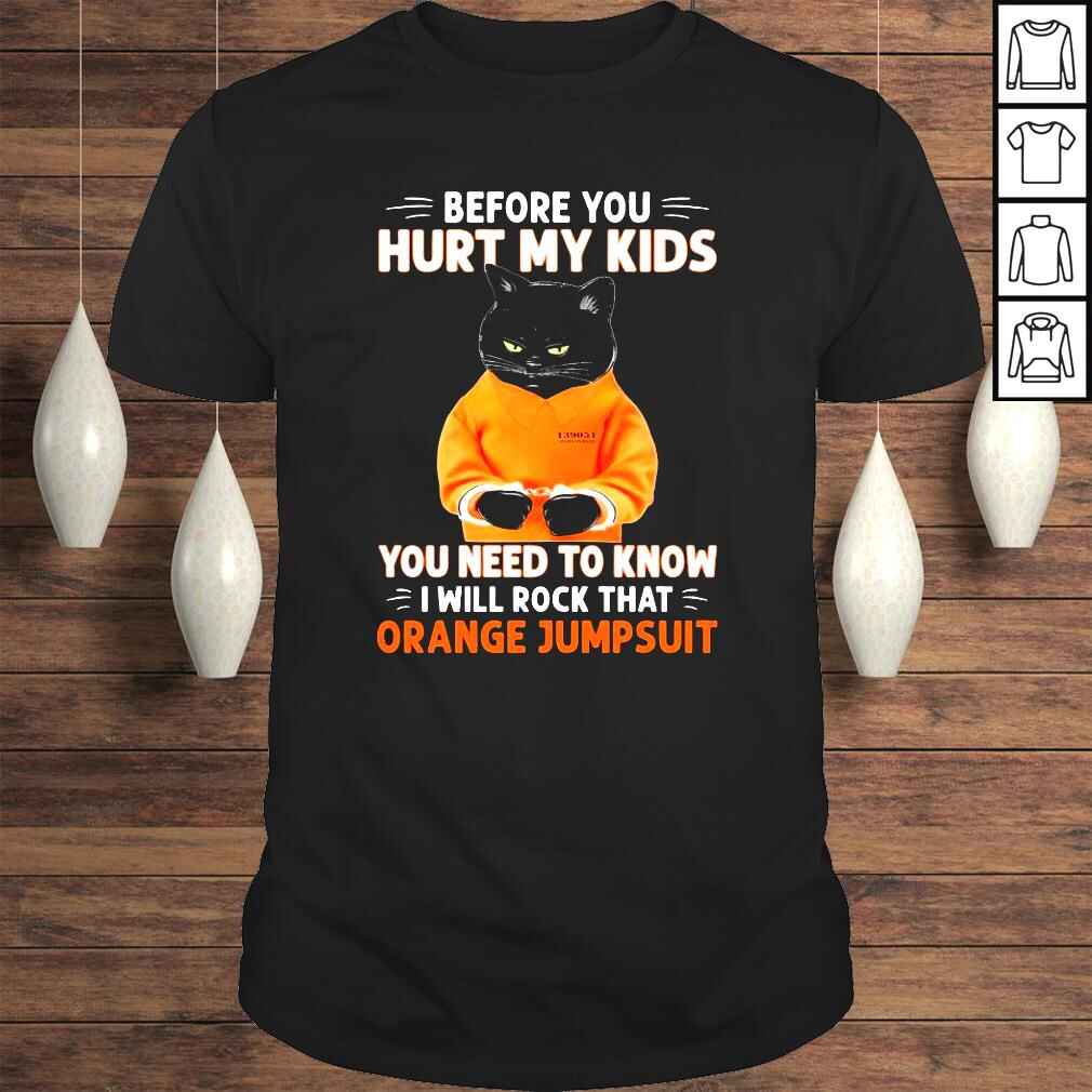 139051 State Inmate Before You Hurt My Kids You need to know I Will rock that Orange Jumpsuit shirt
