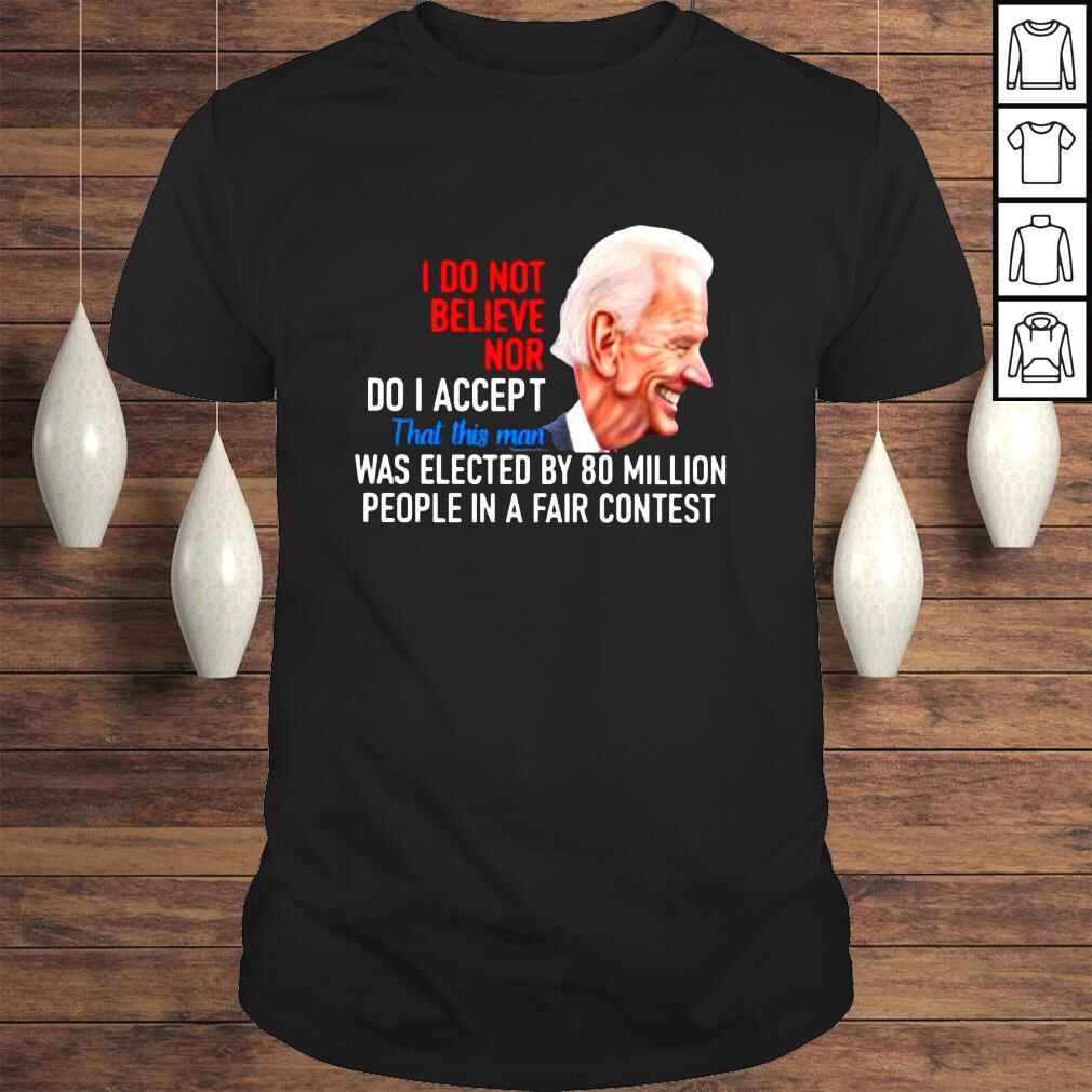 2022 Joe Biden I do not believe nor do I accept that this man tshirt