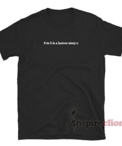 9 To 5 Is A Horror Story T-Shirt