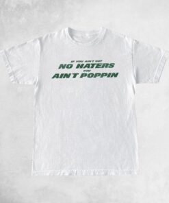 Ain't Got No Haters T Shirt