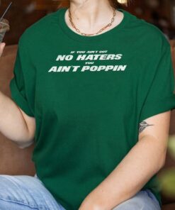 Ain't Got No Haters T Shirts