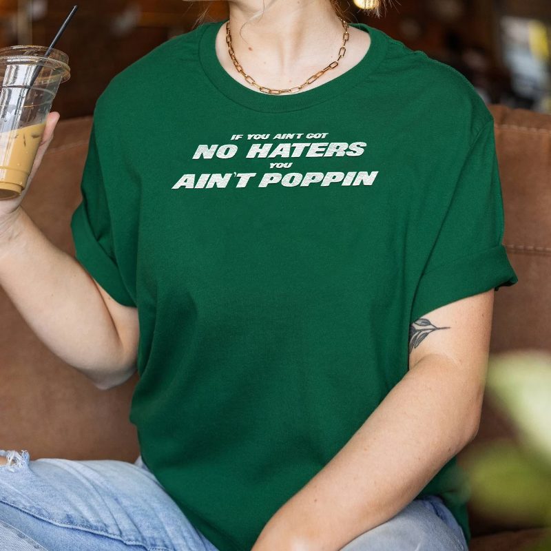 Ain't Got No Haters T Shirts